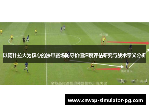 以阿什拉夫为核心的法甲赛场防守价值深度评估研究与战术意义分析