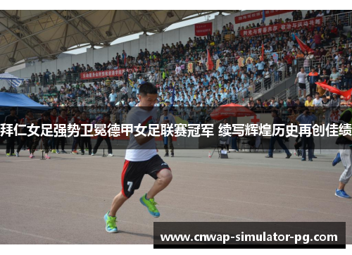 拜仁女足强势卫冕德甲女足联赛冠军 续写辉煌历史再创佳绩