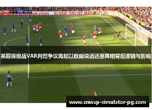 英超保级战VAR判罚争议再起以数据说话还原真相背后逻辑与影响